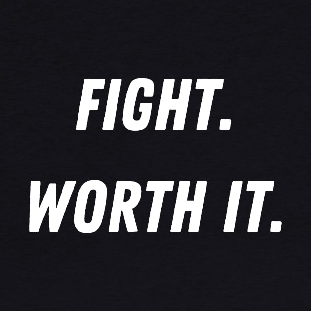 Fight. Worth it. by GraphicBites